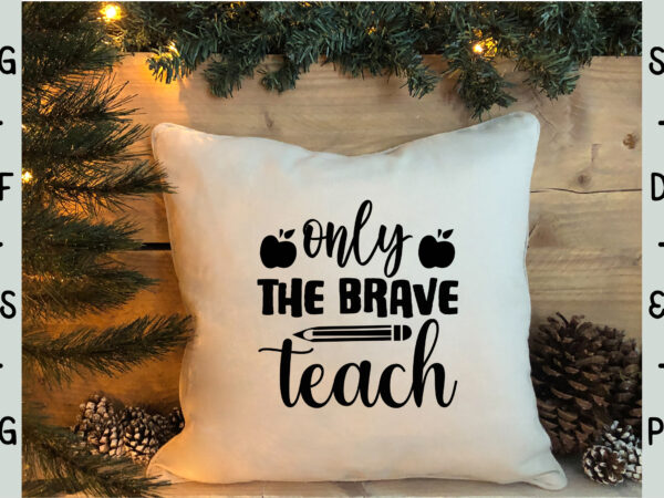 Only the brave teach t shirt design online