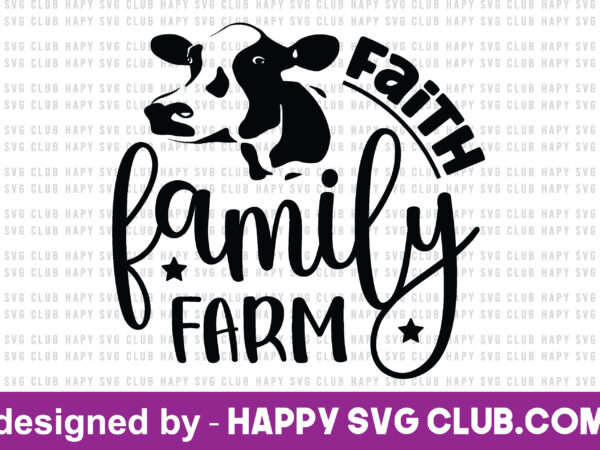 Faith family farm t shirt template,farmhouse t shirt vector graphic,farmhouse t shirt design template,farmhouse t shirt vector graphic, farmhouse t shirt design for sale, farmhouse t shirt template,farmhouse for sale!,