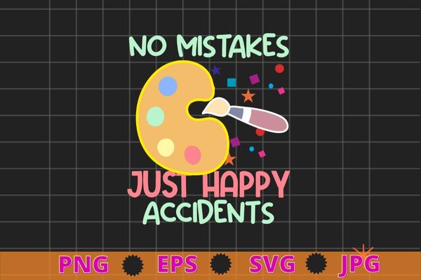 No Mistakes Just Happy Accidents Art Painter Gift T-Shirt design svg ...