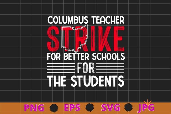 Columbus ohio school teachers strike for better schools for the studens oh teacher t-shirt design svg, columbus ohio school teachers,