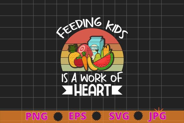 Feeding kids is work of heart child nutrition t-shirt design svg, school cafeteria worker, lunch lady food tray, child nutrition,