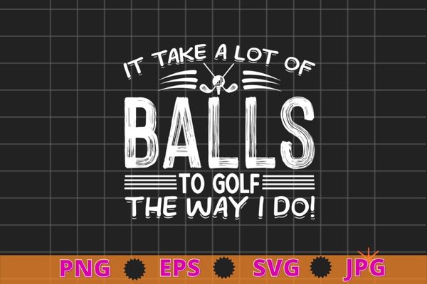 Funny Golf T-Shirt It Takes Balls Xmas Gift Idea for Golfers design svg, It Takes Balls Xmas png, Golfers,