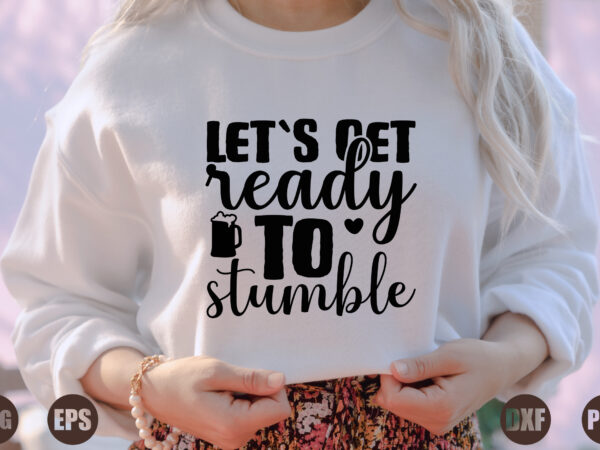 Let`s get ready to stumble t shirt vector graphic