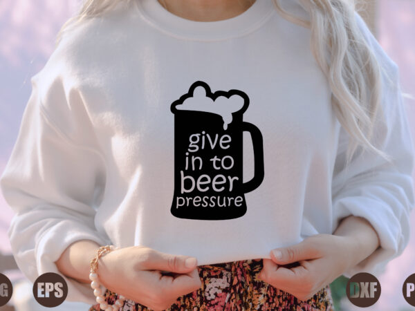 Give in to beer pressure t shirt design template