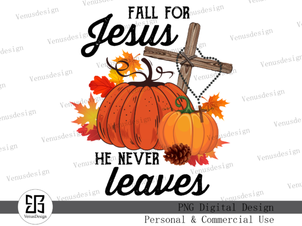 Fall for jesus he never leaves sublimation tshirt design