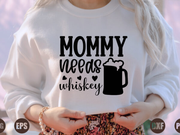 Mommy needs whiskey t shirt designs for sale