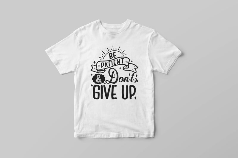 Be patient and don’t give up, Hand lettering motivational quote t-shirt design