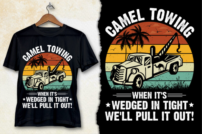 Camel Towing When it’s Wedged in Tight We’ll Pull it Out! T-Shirt Design