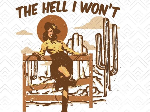 The Hell I Won't Sassy Cowgirl | Retro Sublimations, Western PNG ...