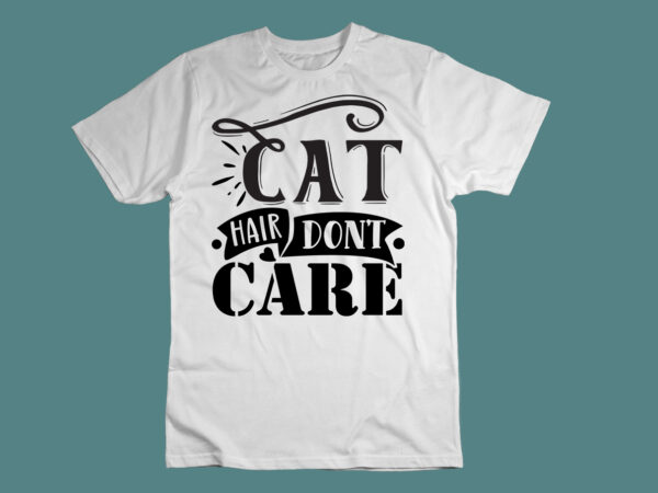 Cat hair don’t care- svg t shirt vector file