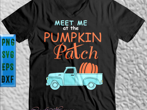 Meet me at the pumpkin patch svg, truck pumpkin svg, halloween t shirt design, halloween svg, halloween night, halloween graphics, halloween design, halloween quote, halloween vector, pumpkin svg, witch svg,