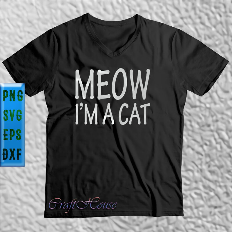 Meow I’m A Cat t shirt design, Meow I’m A Cat Svg, Cat Svg, Kitten Svg, Meow I’m A Cat Svg
