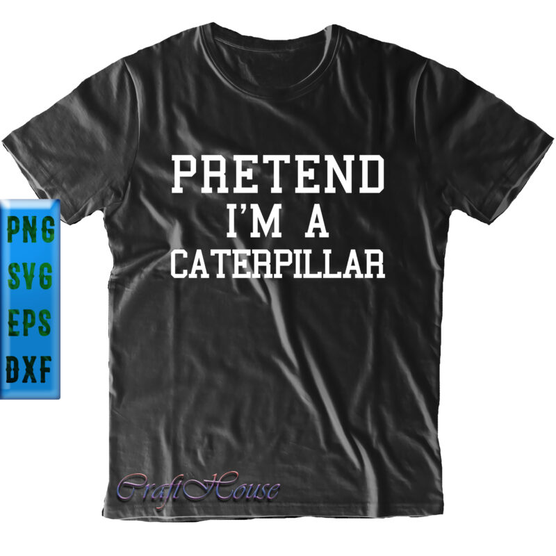 Pretend I’m A Caterpillar t shirt design, Caterpillar Svg, Pretend I’m A Caterpillar Svg, Pretend I’m A Caterpillar vector, Pretend I’m A Caterpillar logo, Pretend I’m A Caterpillar Png