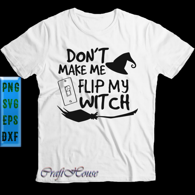 Dont Make Me Flip My Witch Svg, Halloween Svg, Halloween Graphics, Halloween Quote