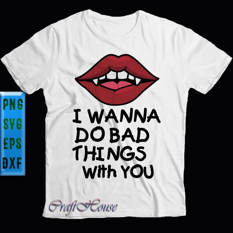 I Wanna Do Bad Things With Your Svg, Halloween Svg, Vampire’s Lips