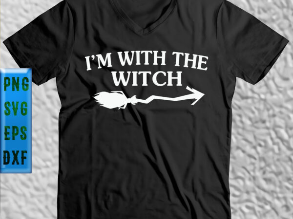 I’m with the witch svg, halloween svg, halloween night, ghost svg, pumpkin svg, hocus pocus svg, witch svg, witches, spooky, halloween party, trick or treat t shirt design for sale