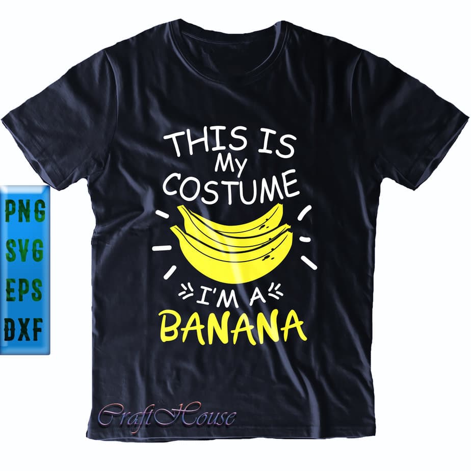 This Is My Costume I M A Banana Svg This Is My Costume Svg I M A Banana Svg Banana Svg