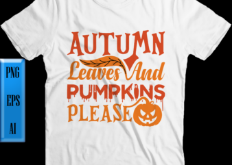 Autumn leaves and pumpkins please t shirt design, Autumn leaves and pumpkins please vector, Autumn vector, Autumn leaves Png, Pumpkins Png, Halloween Night, Ghost, Halloween Png, Pumpkin, Witch, Witches, Spooky,