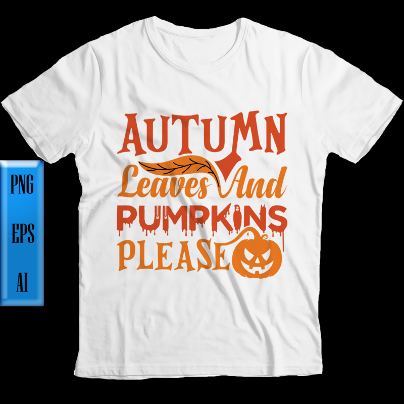 Autumn leaves and pumpkins please t shirt design, Autumn leaves and pumpkins please vector, Autumn vector, Autumn leaves Png, Pumpkins Png, Halloween Night, Ghost, Halloween Png, Pumpkin, Witch, Witches, Spooky,