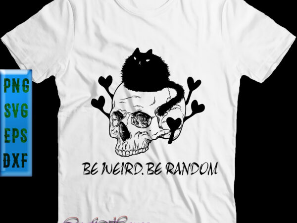 Be weird be random t shirt design, black cat skull svg, cat svg, be weird be random svg, halloween svg, halloween night, ghost svg, halloween vector