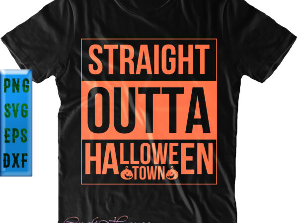 Straight outta halloween town svg, halloween town funny pumpkin t shirt design, halloween svg, halloween night, ghost svg, halloween vector, pumpkin svg