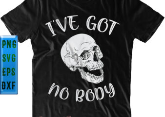 I’ve Got No Body t shirt design, I’ve Got No Skull Svg, Skull Png, Halloween Svg, Halloween Night, Pumpkin Svg, Witch Svg, Ghost Svg, Halloween vector, Witches, Zombie, Spooky, Halloween
