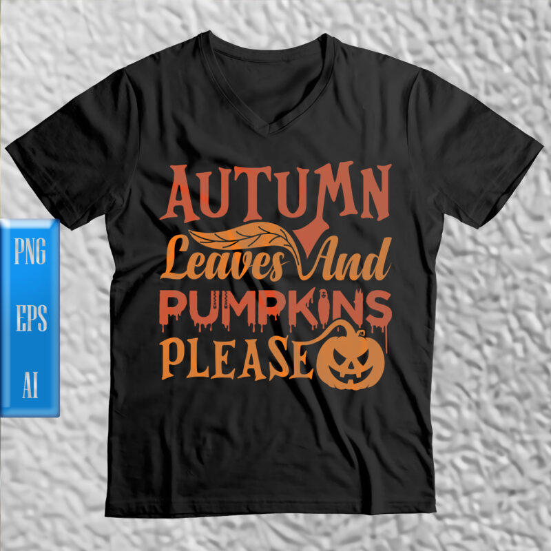 Autumn leaves and pumpkins please t shirt design, Autumn leaves and pumpkins please vector, Autumn vector, Autumn leaves Png, Pumpkins Png, Halloween Night, Ghost, Halloween Png, Pumpkin, Witch, Witches, Spooky,