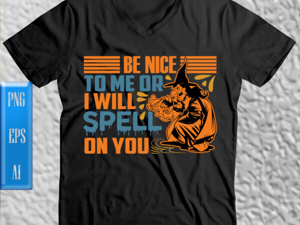 Be nice to me or i will spell on you png, be nice to me or i will spell on you t shirt design, halloween night, ghost, halloween png, pumpkin,