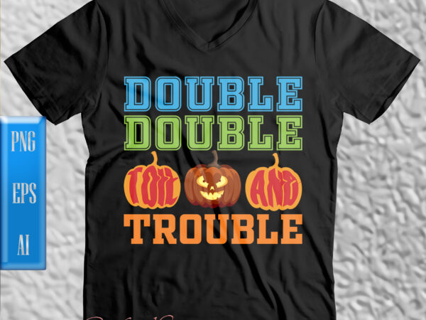 Double toil and trouble t shirt design, pumpkin png, halloween t shirt design, october 31, halloween night, ghost, halloween png, pumpkin, witch, witches, spooky, halloween party, spooky season, trick or treat