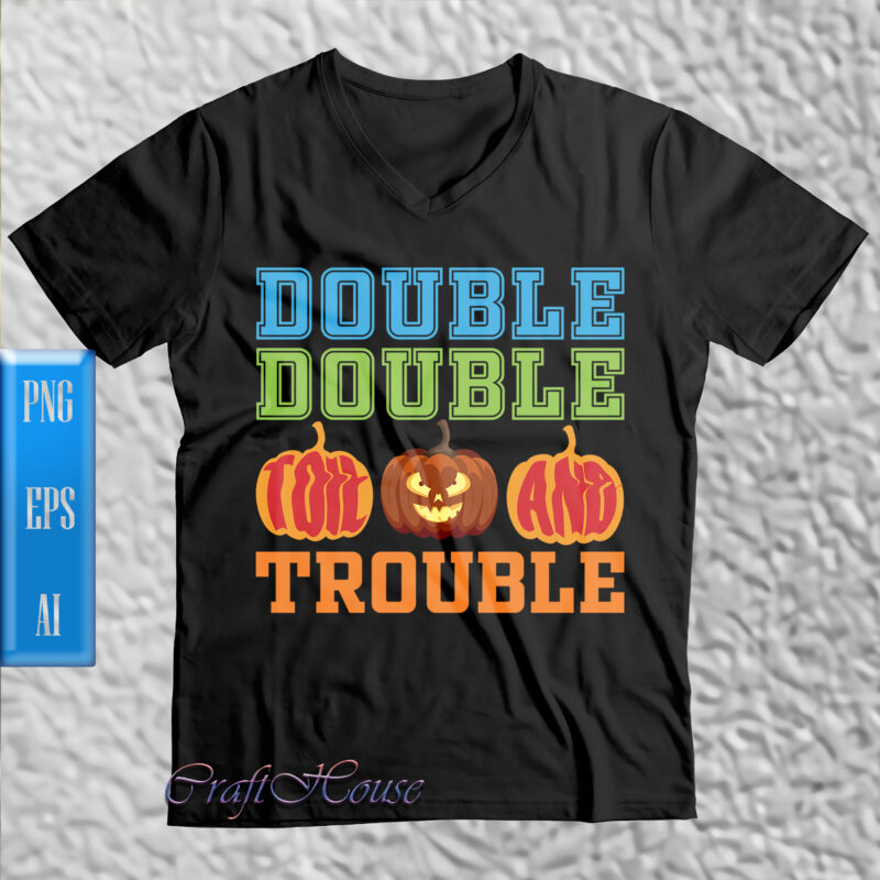 Double toil and trouble t shirt design, Pumpkin Png, Halloween t shirt design, October 31, Halloween Night, Ghost, Halloween Png, Pumpkin, Witch, Witches, Spooky, Halloween Party, Spooky Season, Trick or Treat