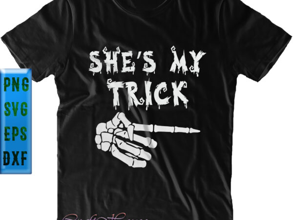 She’s my trick svg, halloween t shirt design, halloween svg, halloween night, pumpkin svg, witch svg, ghost svg, halloween vector, witches, zombie, spooky, halloween party