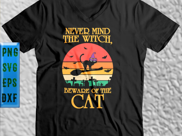 Never mind the witch – beware of the cat svg svg, never mind the witch, cat svg, halloween svg, halloween night, ghost svg, pumpkin svg, hocus pocus svg, witch svg, T shirt vector artwork