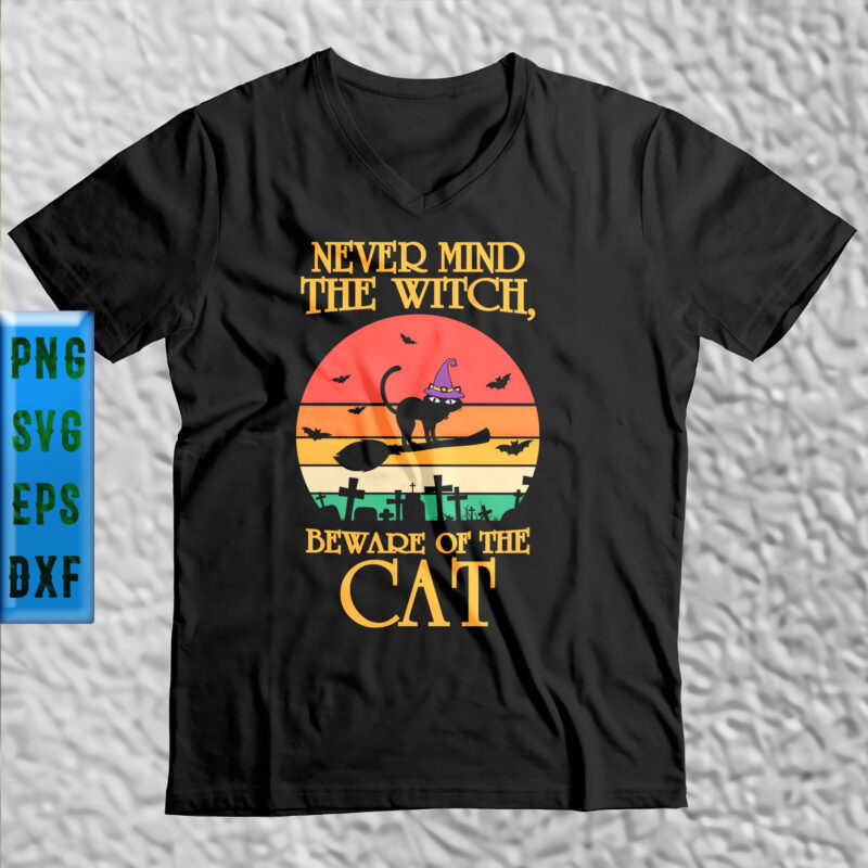 Never mind the Witch - Beware Of The Cat Svg Svg, Never mind the Witch, Cat Svg, Halloween Svg, Halloween Night, Ghost svg, Pumpkin svg, Hocus Pocus Svg, Witch svg,