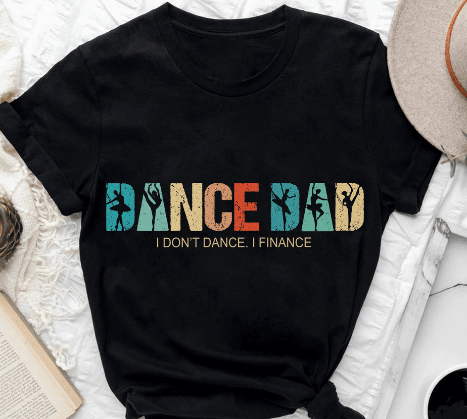 Dance Dad Of Ballet Daughter I Don't Dance I Finance - Buy t-shirt designs
