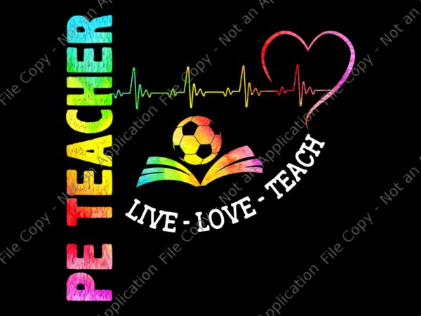 Pe teacher phys ed cute physical education teacher png, pe teacher live love teach png, teacher png, back to school png t shirt illustration