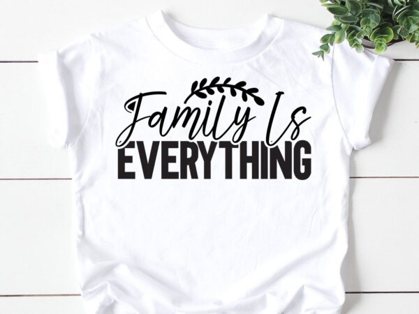 Family is everything svg t shirt graphic design