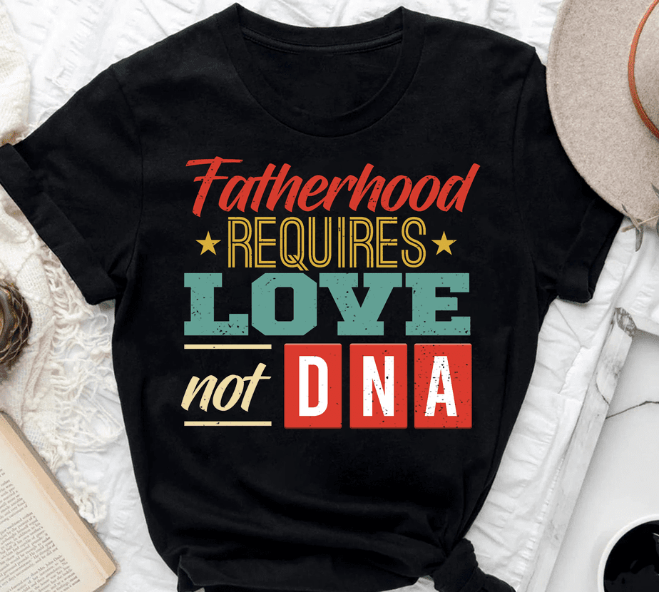 Fatherhood Requires Love Not DNA Classic - Buy t-shirt designs