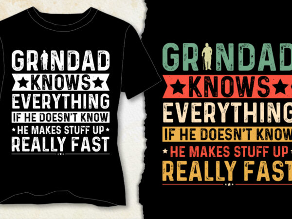 Granddad knows everything if he doesn’t know he makes stuff up really fast t-shirt design