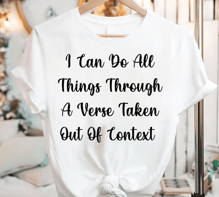 I Can Do All Things Through A Verse Taken Out Of Context Buy T shirt 