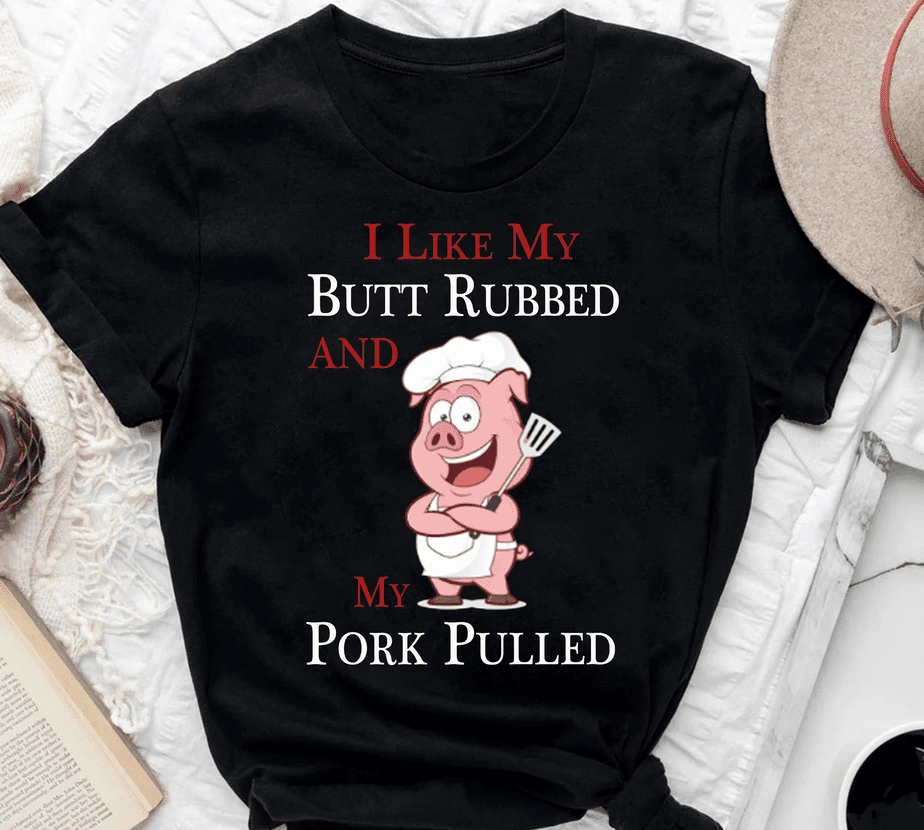 I Like My Butt Rubbed And My Pork Pulled - Buy t-shirt designs