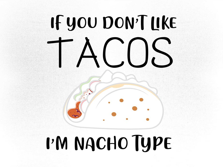 If You Dont Like Tacos Im Nacho Type Svg Editable Vector T Shirt Design