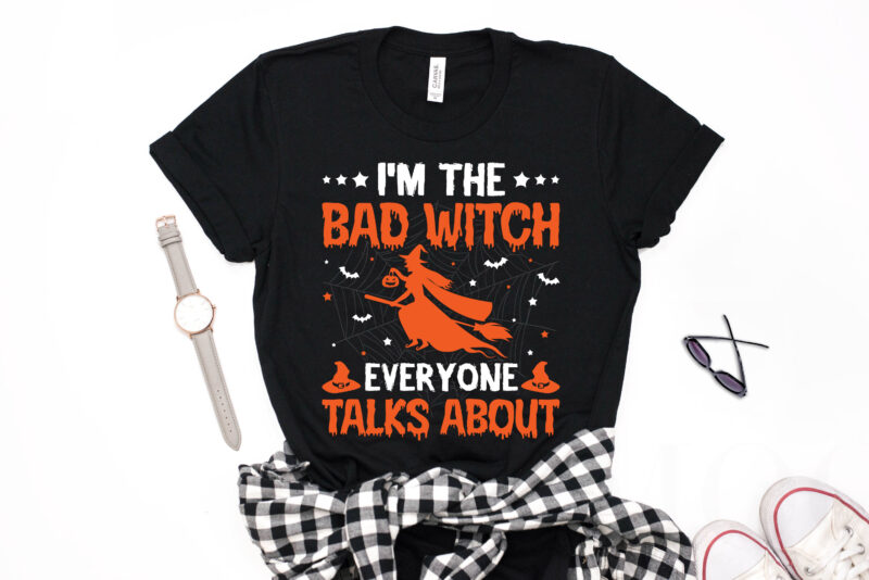 I'm The Bad Witch Everyone Talks About - witch t shirt design, bad witch,halloween t shirt design,boo t shirt,halloween t shirts design,halloween svg design,good witch t-shirt design,boo t-shirt design,halloween t