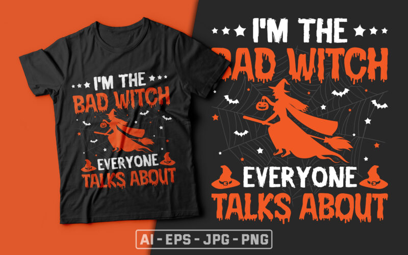 I'm The Bad Witch Everyone Talks About - witch t shirt design, bad witch,halloween t shirt design,boo t shirt,halloween t shirts design,halloween svg design,good witch t-shirt design,boo t-shirt design,halloween t