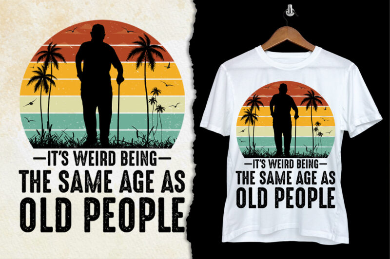 It’s Weird Being The Same Age As Old People T-Shirt Design