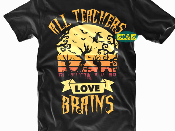 All teachers love brains t-shirt design, all teachers love brains svg, all teachers love brains vector, halloween t shirt design template, halloween svg, halloween death, halloween night, halloween party, halloween