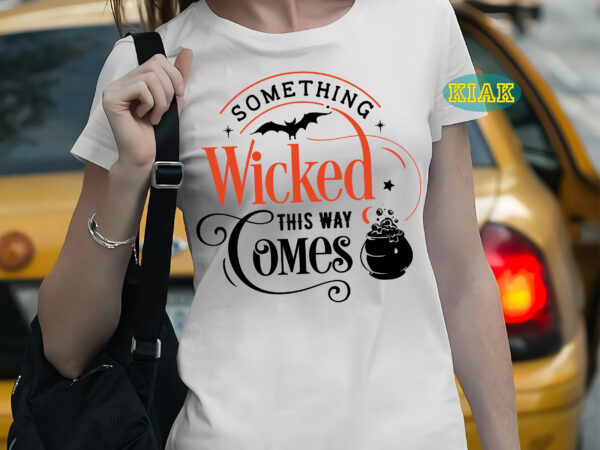 Something wicked this way comes t shirt template, halloween svg, halloween death, halloween night, halloween party, october 31 svg, ghost svg, pumpkin svg, hocus pocus svg, witch svg, witches, spooky,