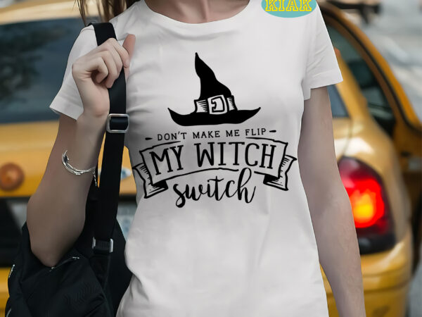 Don’t make me flip my witch switch t shirt template, halloween svg, halloween death, halloween night, halloween party, halloween svg, halloween vector, happy halloween, ghost svg, ghost vector, pumpkin svg,