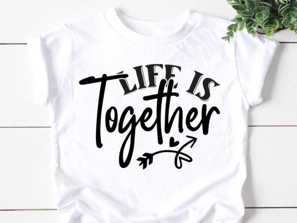 Life is together svg t shirt vector graphic