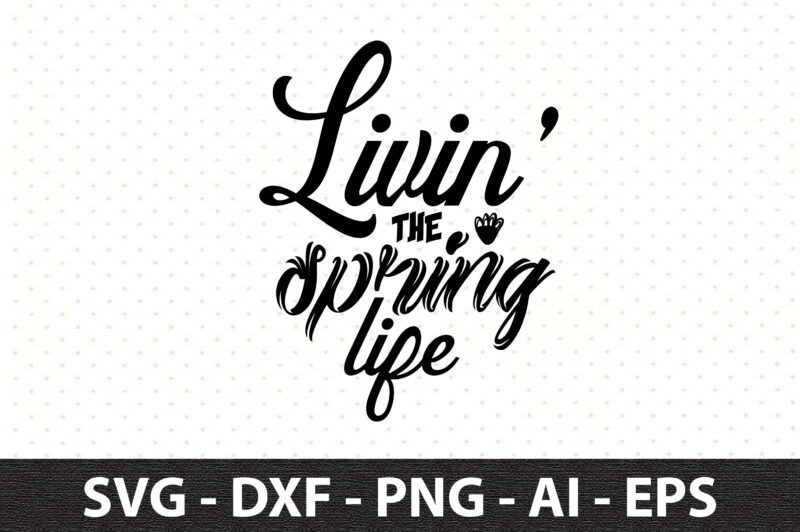 Livin the spring life svg