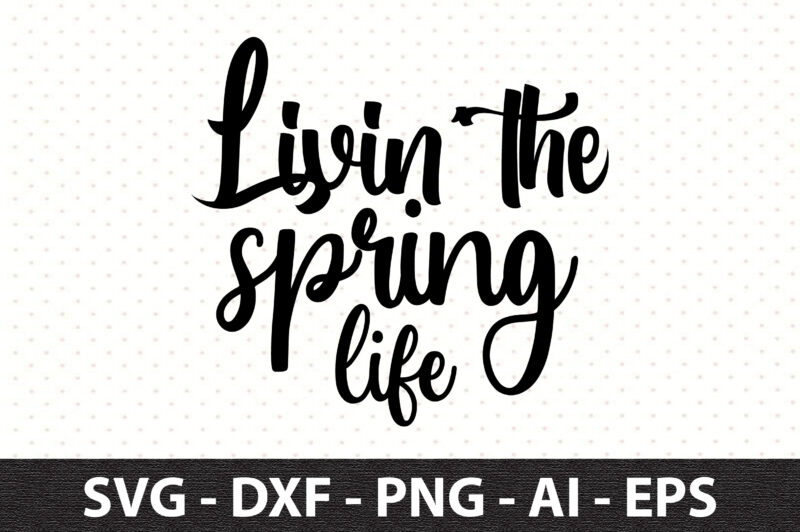 Livin the spring life svg